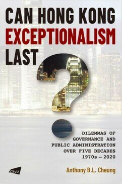 Can Hong Kong Exceptionalism Last? Dilemmas of Governance and Public Administration over Five Decades, 1970s–2020